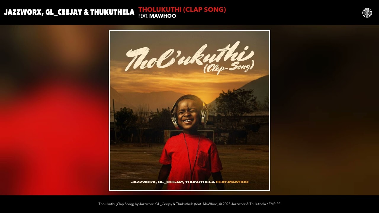 JAZZWRLD, GL_Ceejay & Thukuthela  – Tholukuthi (Clap Song) Feat. MaWhoo
