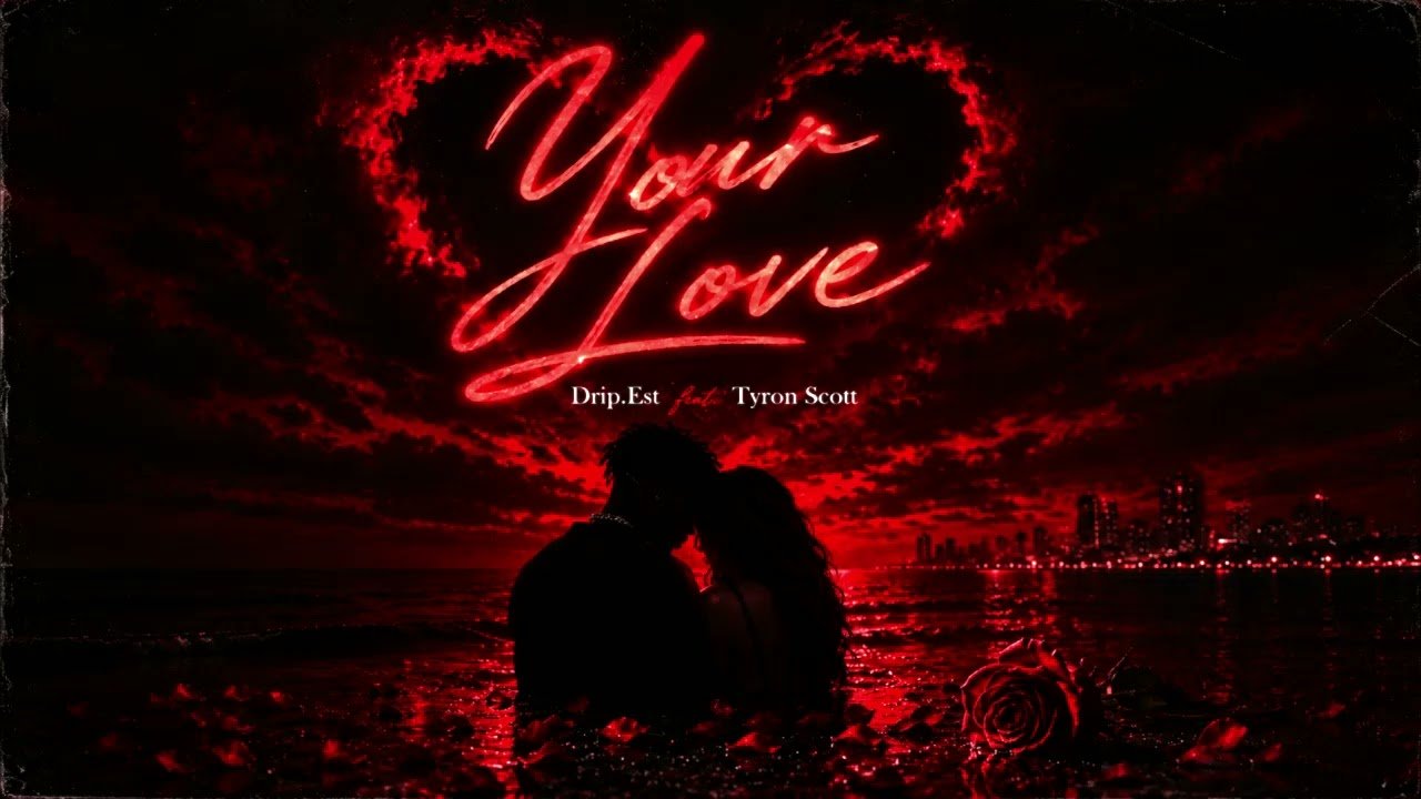 Drip.Est ft. Tyron Scott – YOUR LOVE